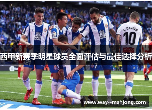西甲新赛季明星球员全面评估与最佳选择分析
