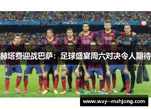 赫塔费迎战巴萨：足球盛宴周六对决令人期待
