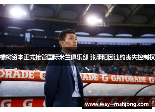 橡树资本正式接管国际米兰俱乐部 张康阳因违约丧失控制权