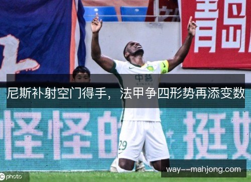 尼斯补射空门得手，法甲争四形势再添变数